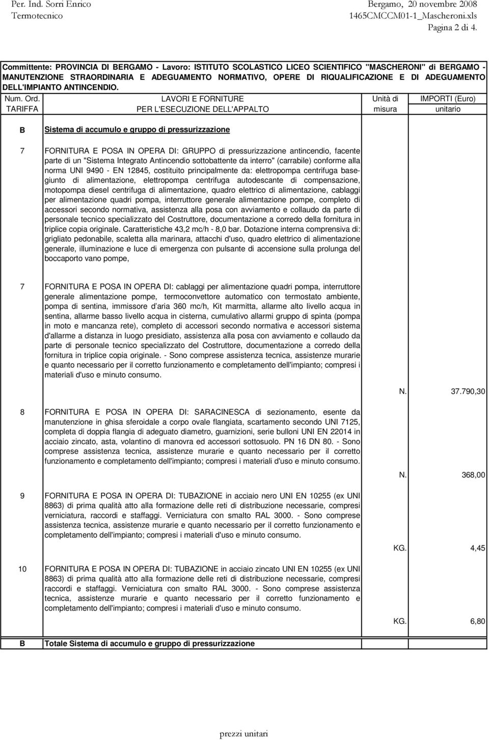 (carrabile) conforme alla norma UNI 9490 - EN 12845, costituito principalmente da: elettropompa centrifuga basegiunto di alimentazione, elettropompa centrifuga autodescante di compensazione,