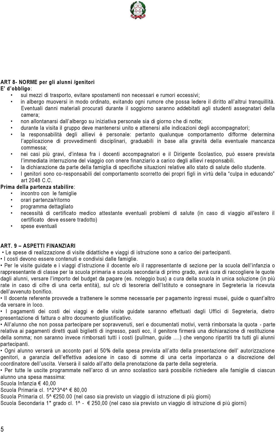 Eventuali danni materiali procurati durante il soggiorno saranno addebitati agli studenti assegnatari della camera; non allontanarsi dall albergo su iniziativa personale sia di giorno c he di notte;