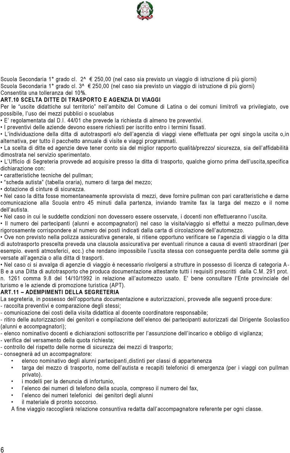 10 SCELTA DITTE DI TRASPORTO E AGENZIA DI VIAGGI Per le uscite didattiche sul territorio nell ambito del Comune di Latina o dei comuni limitrofi va privilegiato, ove possibile, l uso dei mezzi