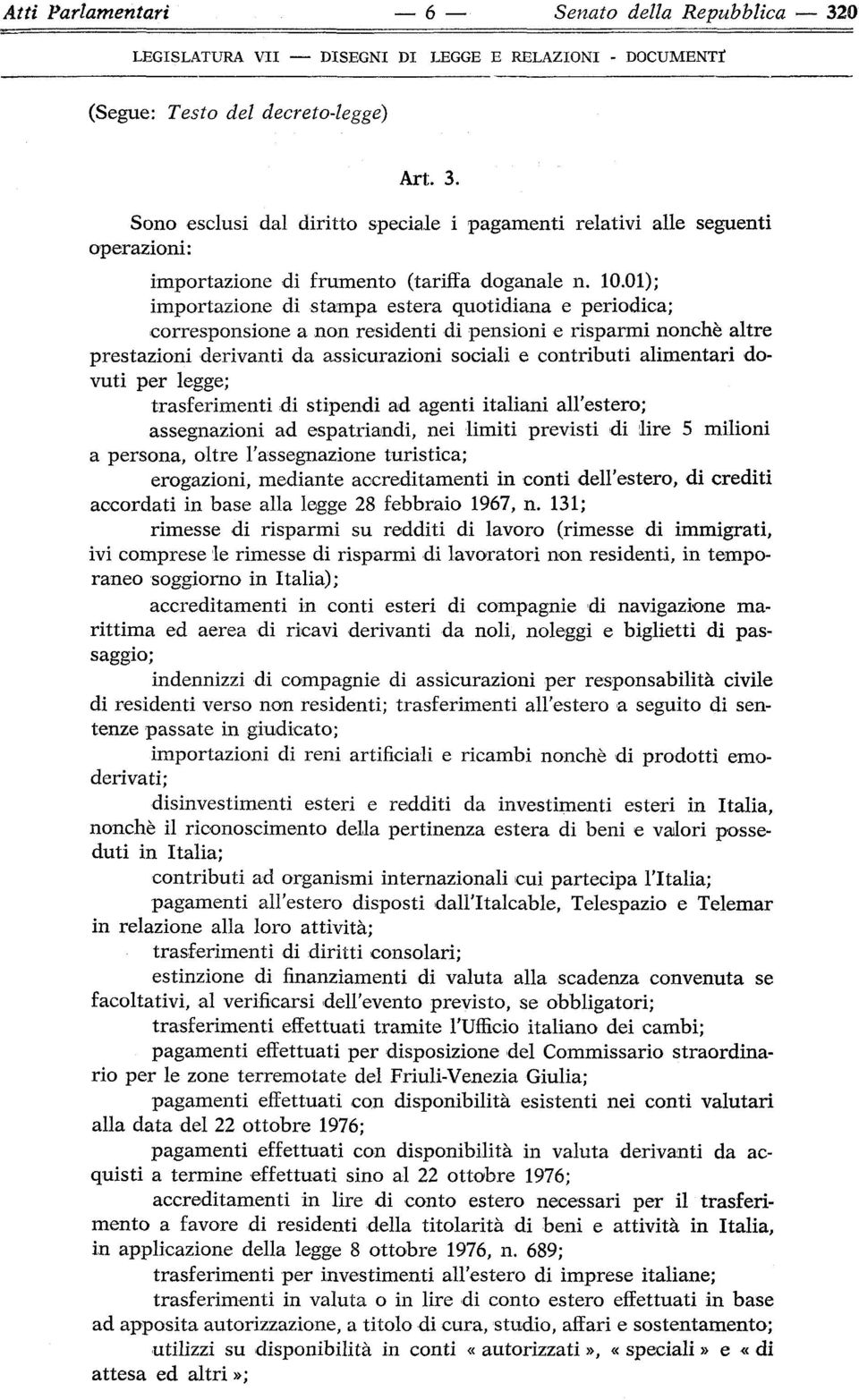 dovuti per legge; trasferimenti di stipendi ad agenti italiani all'estero; assegnazioni ad espatriando nei limiti previsti di lire 5 milioni a persona, oltre l'assegnazione turistica; erogazioni,