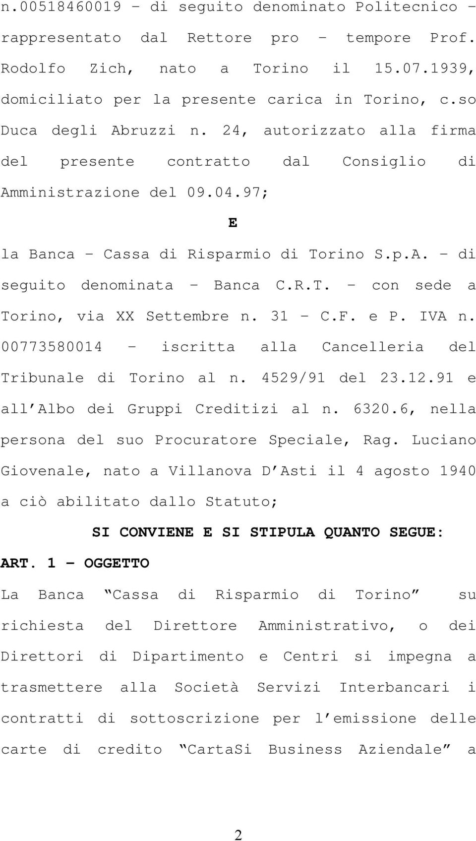 R.T. - con sede a Torino, via XX Settembre n. 31 - C.F. e P. IVA n. 00773580014 - iscritta alla Cancelleria del Tribunale di Torino al n. 4529/91 del 23.12.91 e all Albo dei Gruppi Creditizi al n.