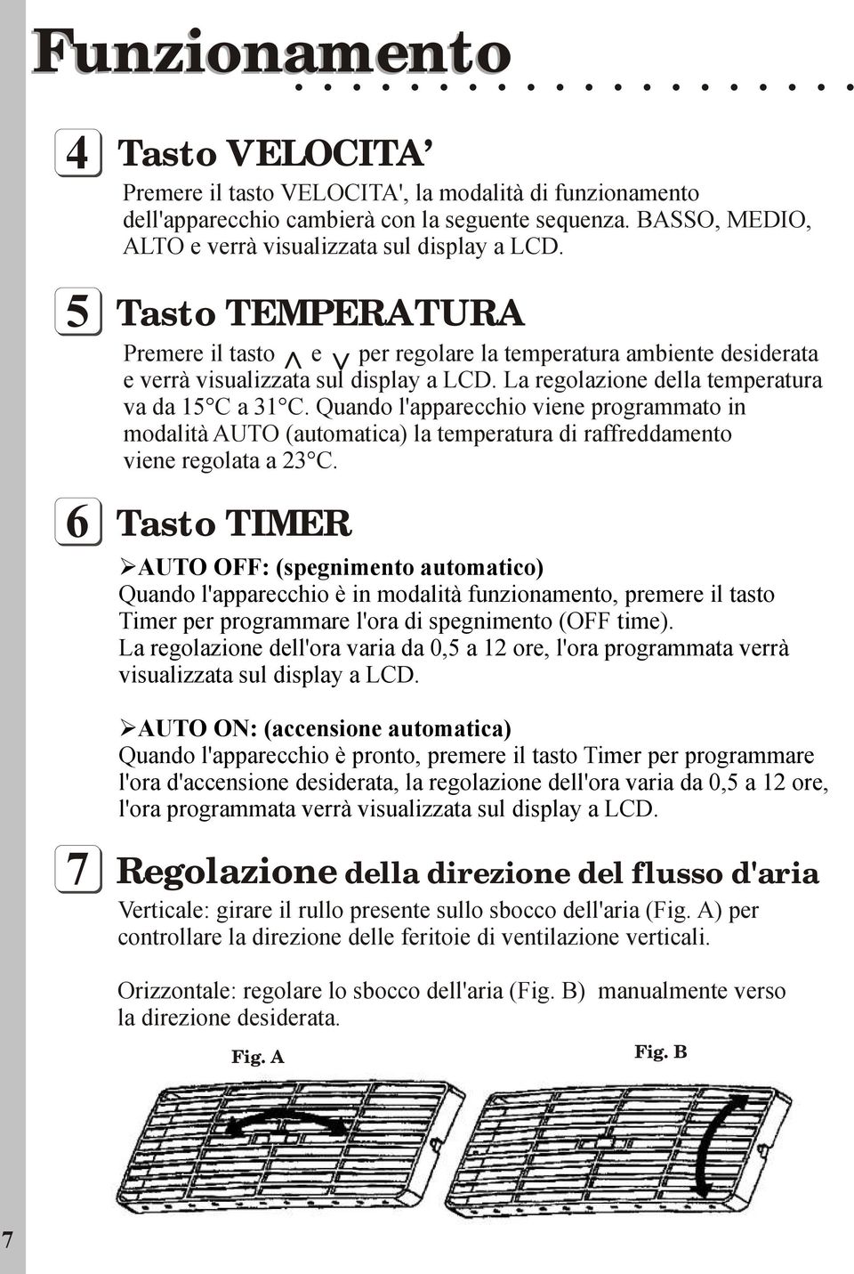 Quando l'apparecchio viene programmato in modalità AUTO (automatica) la temperatura di raffreddamento viene regolata a 23 C.