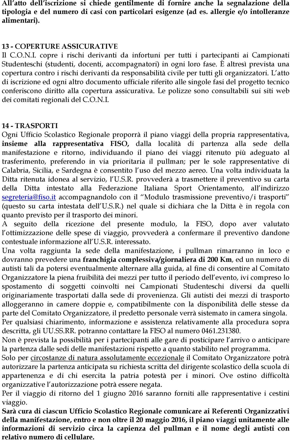 È altresì prevista una copertura contro i rischi derivanti da responsabilità civile per tutti gli organizzatori.