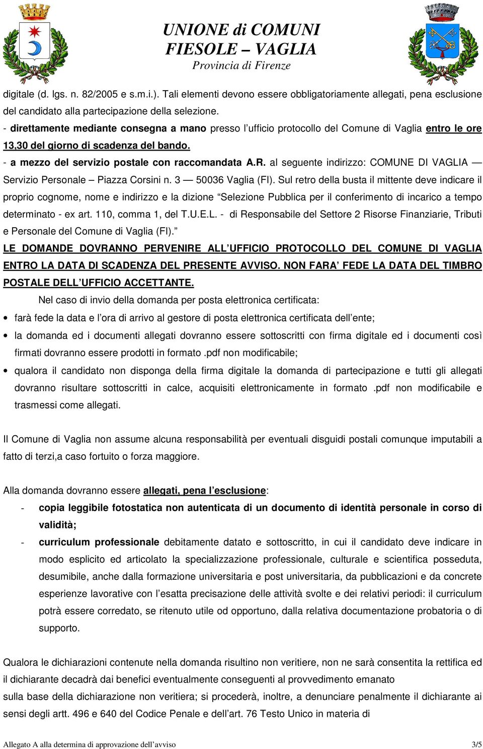 al seguente indirizzo: COMUNE DI VAGLIA Servizio Personale Piazza Corsini n. 3 50036 Vaglia (FI).