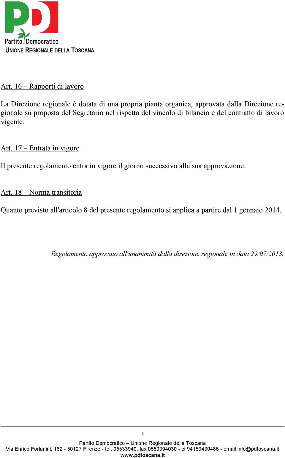 17 Entrata in vigore Il presente regolamento entra in vigore il giorno successivo alla sua approvazione. Art.