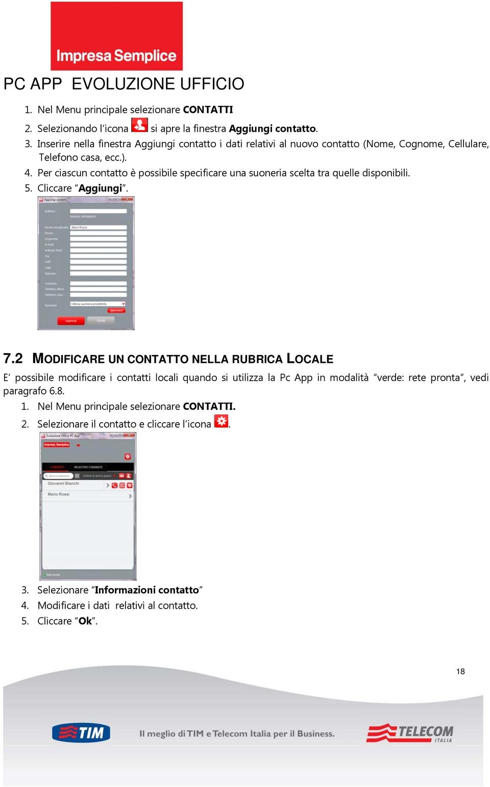 Per ciascun contatto è possibile specificare una suoneria scelta tra quelle disponibili. 5. Cliccare Aggiungi. 7.