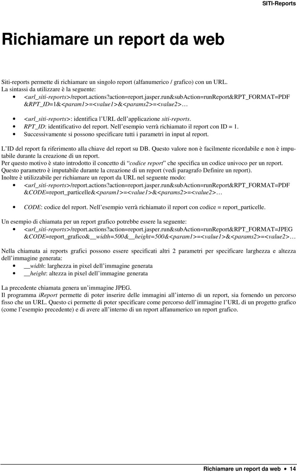 RPT_ID: identificativo del report. Nell esempio verrà richiamato il report con ID = 1. Successivamente si possono specificare tutti i parametri in input al report.