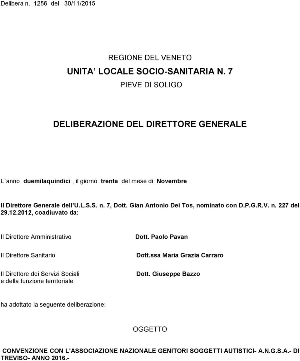 Gian Antonio Dei Tos, nominato con D.P.G.R.V. n. 227 del 29.12.2012, coadiuvato da: Il Direttore Amministrativo Dott. Paolo Pavan Il Direttore Sanitario Dott.