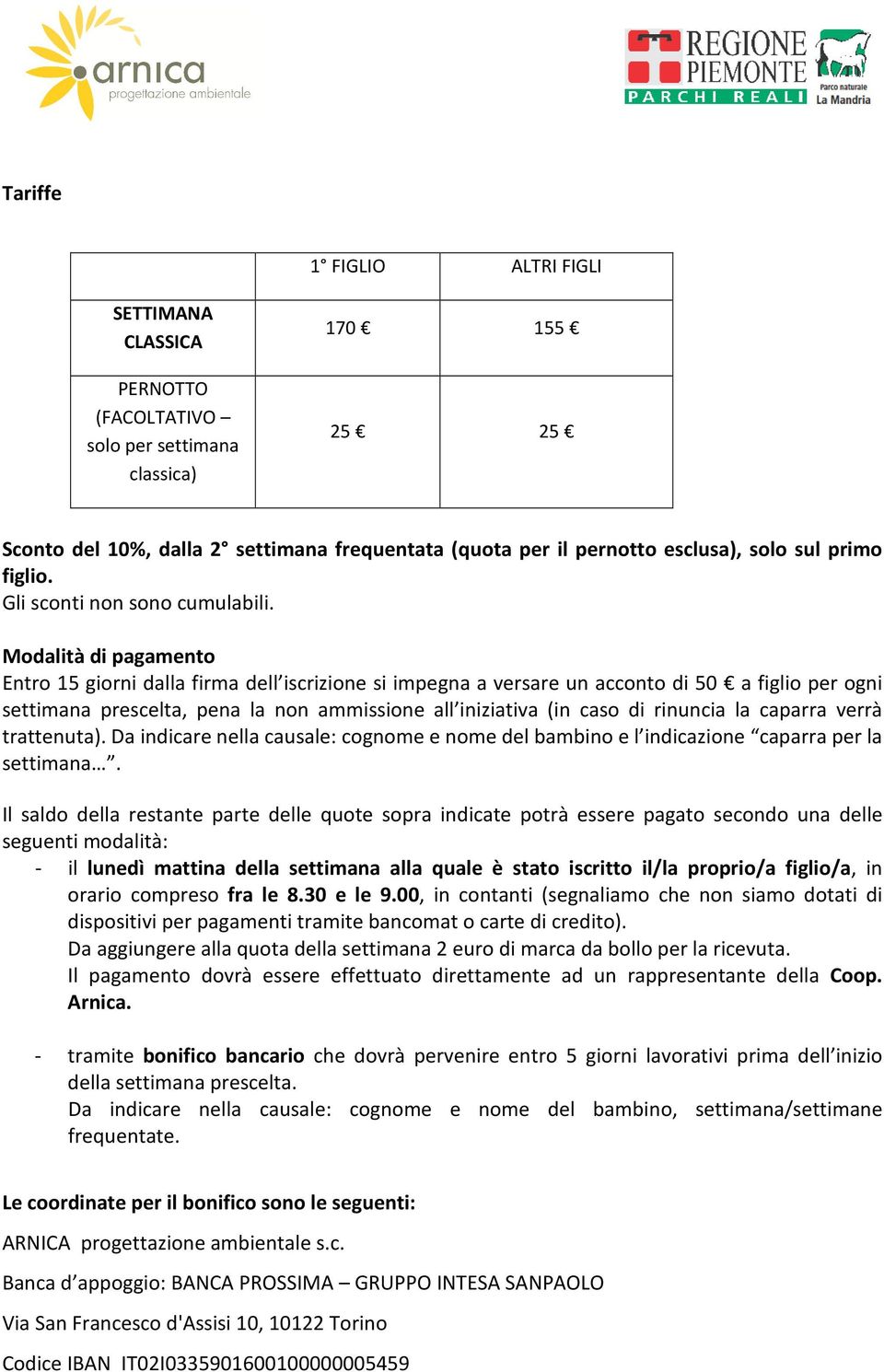 Modalità di pagamento Entro 15 giorni dalla firma dell iscrizione si impegna a versare un acconto di 50 a figlio per ogni settimana prescelta, pena la non ammissione all iniziativa (in caso di