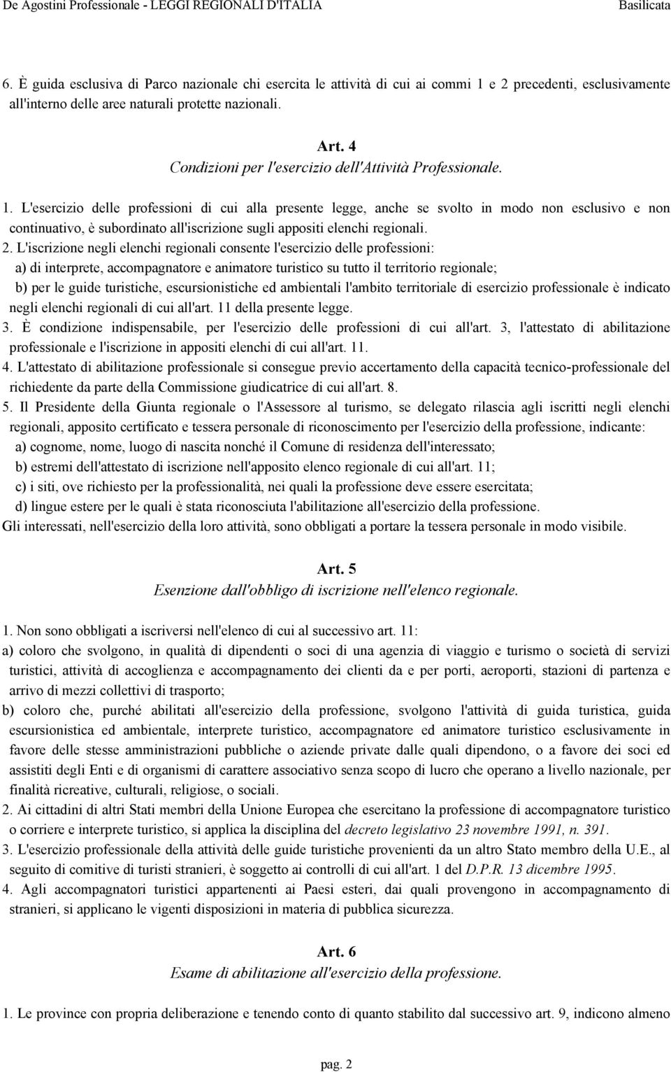 L'esercizio delle professioni di cui alla presente legge, anche se svolto in modo non esclusivo e non continuativo, è subordinato all'iscrizione sugli appositi elenchi regionali. 2.