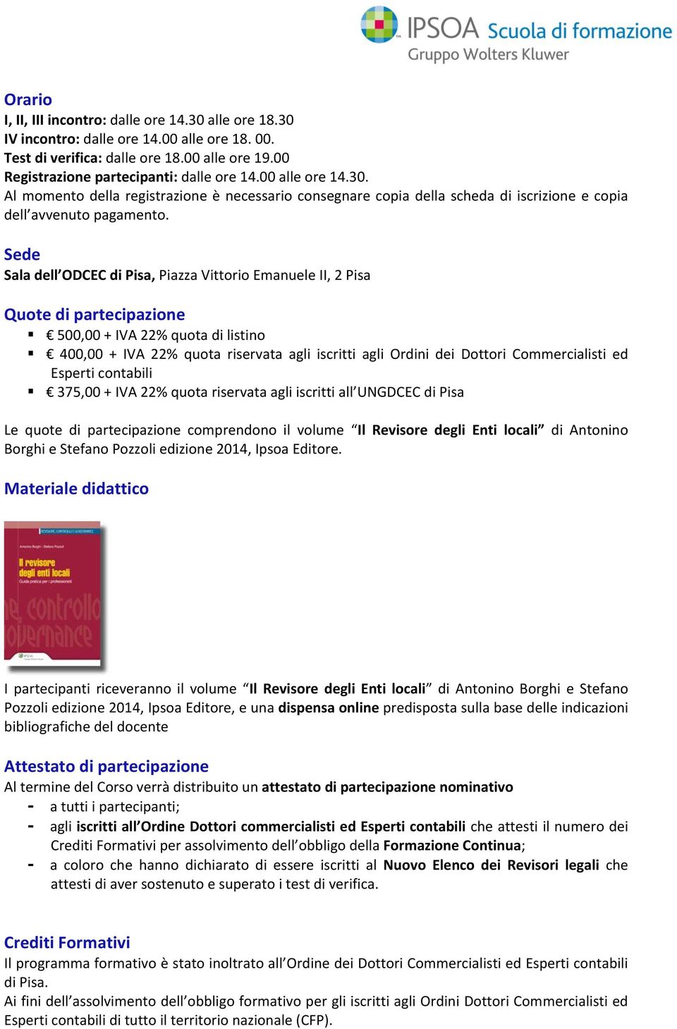 Sede Sala dell ODCEC di Pisa, Piazza Vittorio Emanuele II, 2 Pisa Quote di partecipazione 500,00 + IVA 22% quota di listino 400,00 + IVA 22% quota riservata agli iscritti agli Ordini dei Dottori