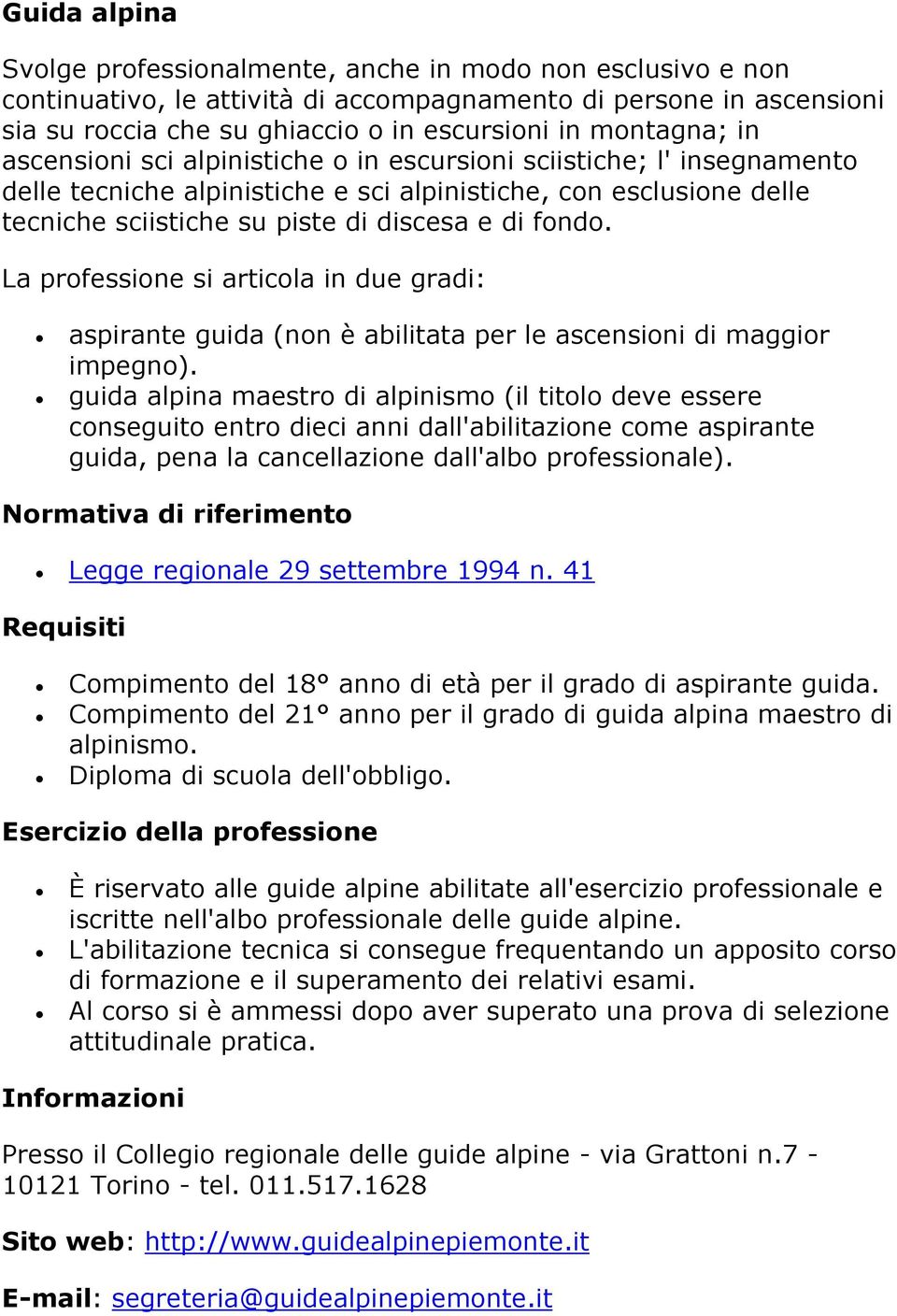 fondo. La professione si articola in due gradi: aspirante guida (non è abilitata per le ascensioni di maggior impegno).