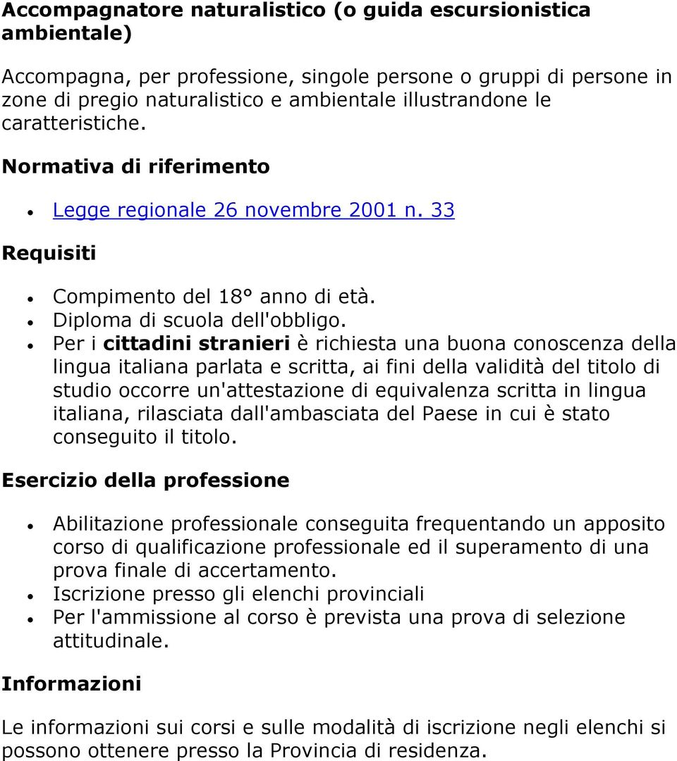 Per i cittadini stranieri è richiesta una buona conoscenza della lingua italiana parlata e scritta, ai fini della validità del titolo di studio occorre un'attestazione di equivalenza scritta in