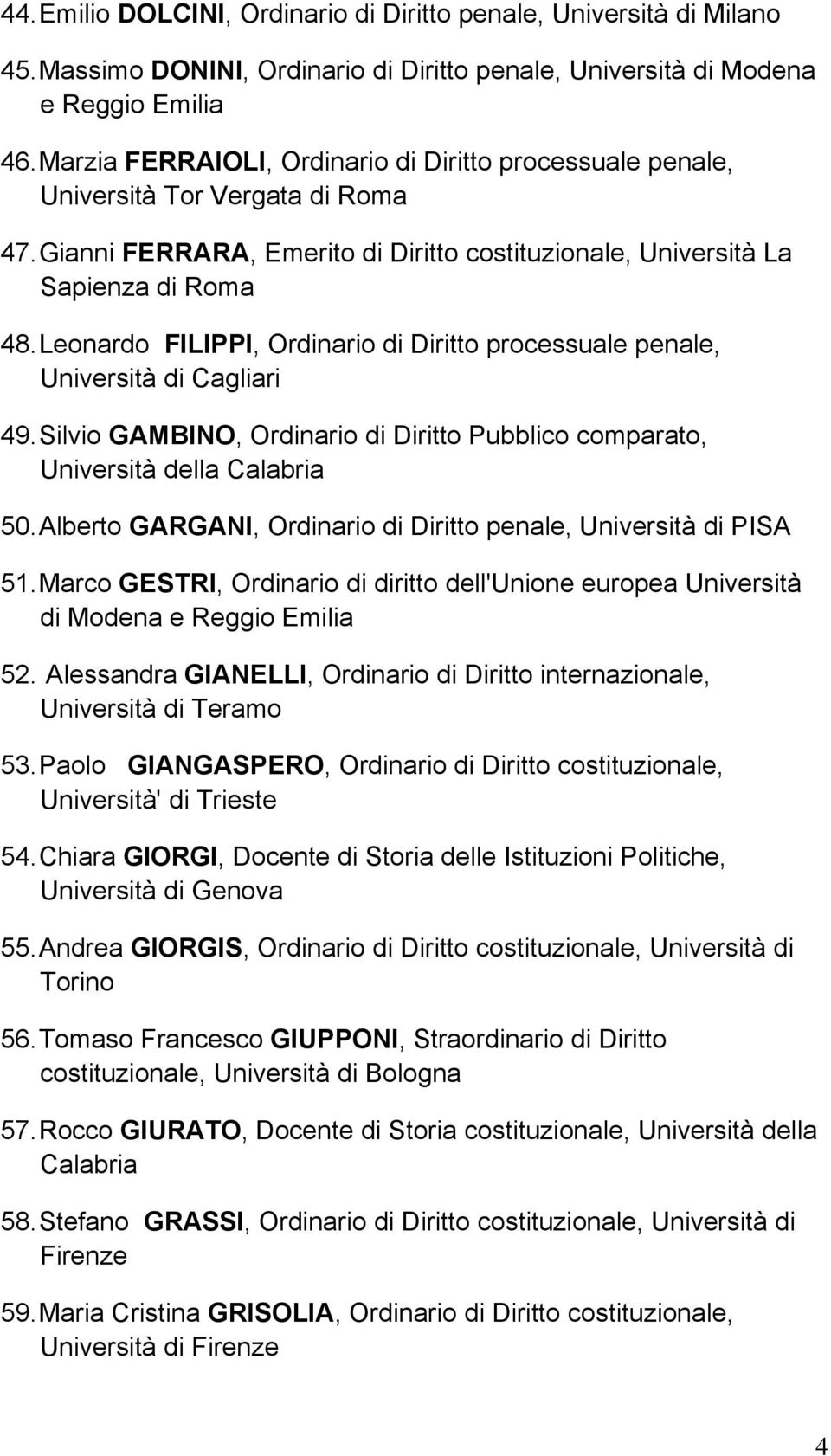 Leonardo FILIPPI, Ordinario di Diritto processuale penale, Università di Cagliari 49. Silvio GAMBINO, Ordinario di Diritto Pubblico comparato, Università della Calabria 50.
