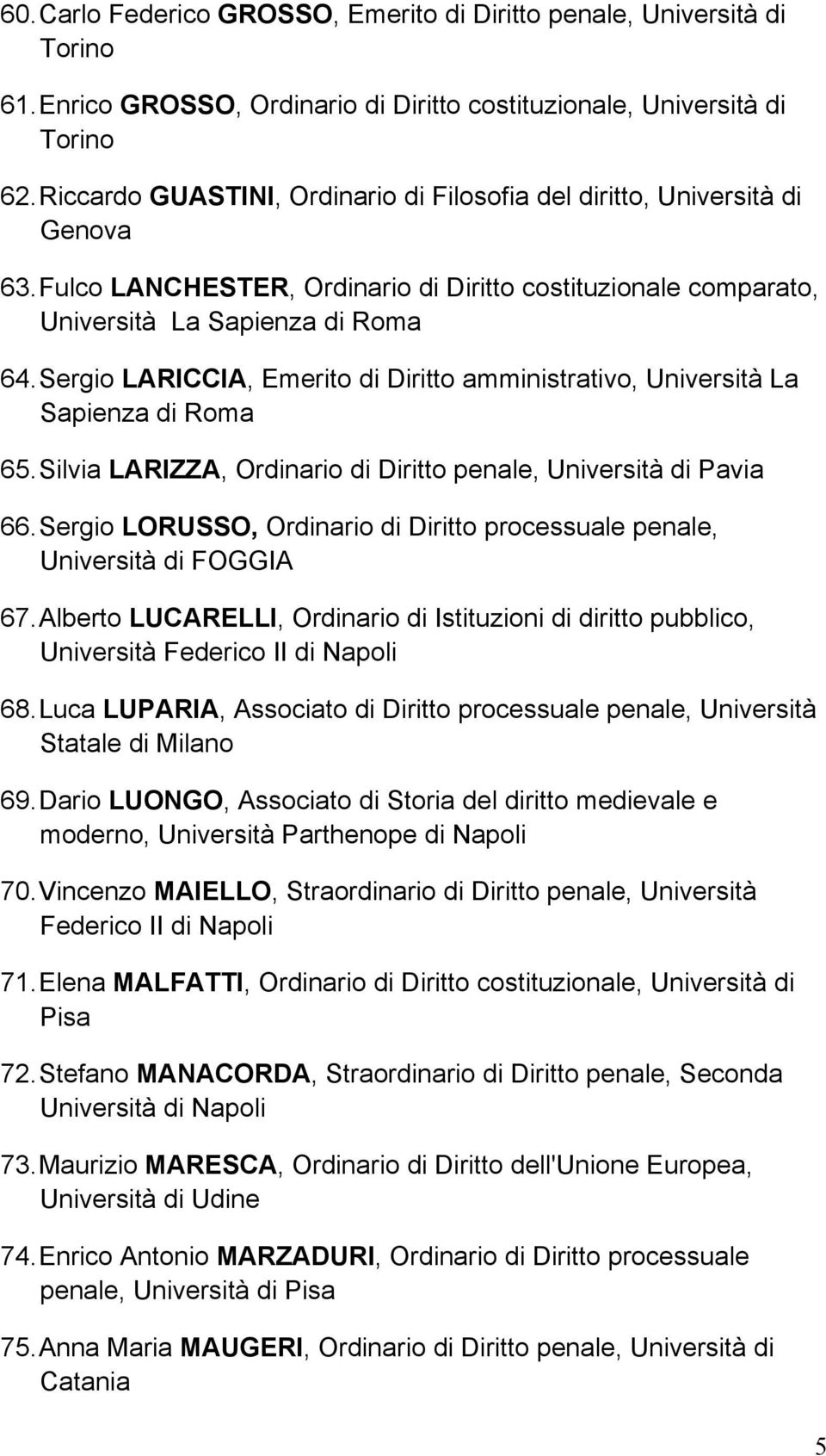 Sergio LARICCIA, Emerito di Diritto amministrativo, Università La Sapienza di Roma 65. Silvia LARIZZA, Ordinario di Diritto penale, Università di Pavia 66.