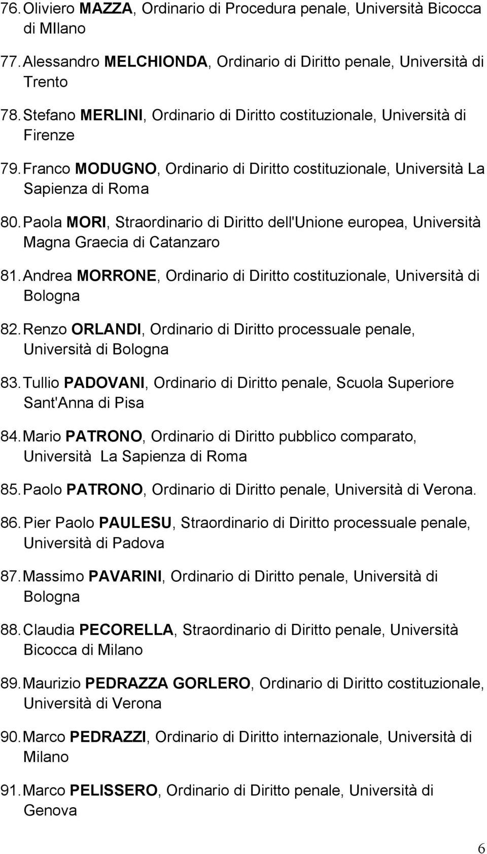 Paola MORI, Straordinario di Diritto dell'unione europea, Università Magna Graecia di Catanzaro 81. Andrea MORRONE, Ordinario di Diritto costituzionale, Università di Bologna 82.