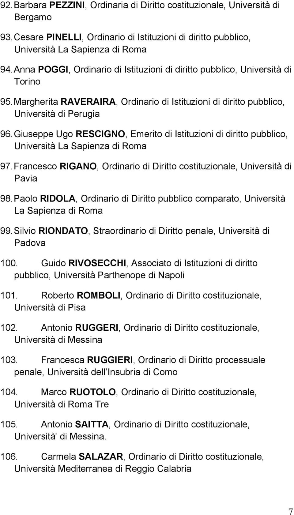 Giuseppe Ugo RESCIGNO, Emerito di Istituzioni di diritto pubblico, Università La Sapienza di Roma 97. Francesco RIGANO, Ordinario di Diritto costituzionale, Università di Pavia 98.