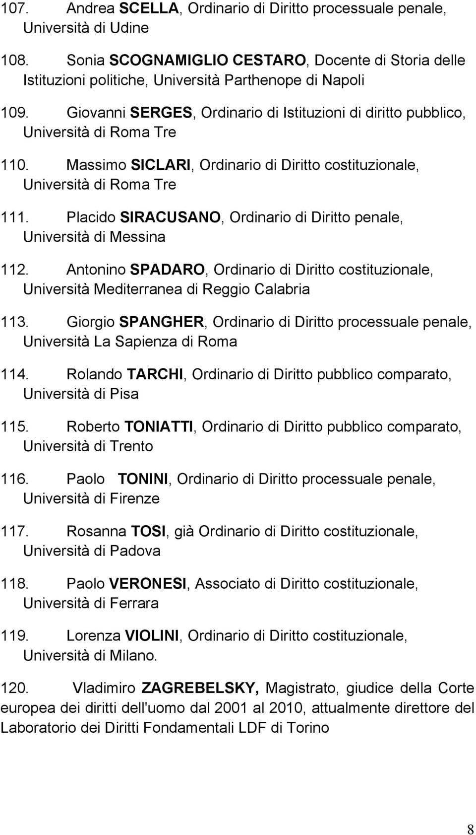 Placido SIRACUSANO, Ordinario di Diritto penale, Università di Messina 112. Antonino SPADARO, Ordinario di Diritto costituzionale, Università Mediterranea di Reggio Calabria 113.