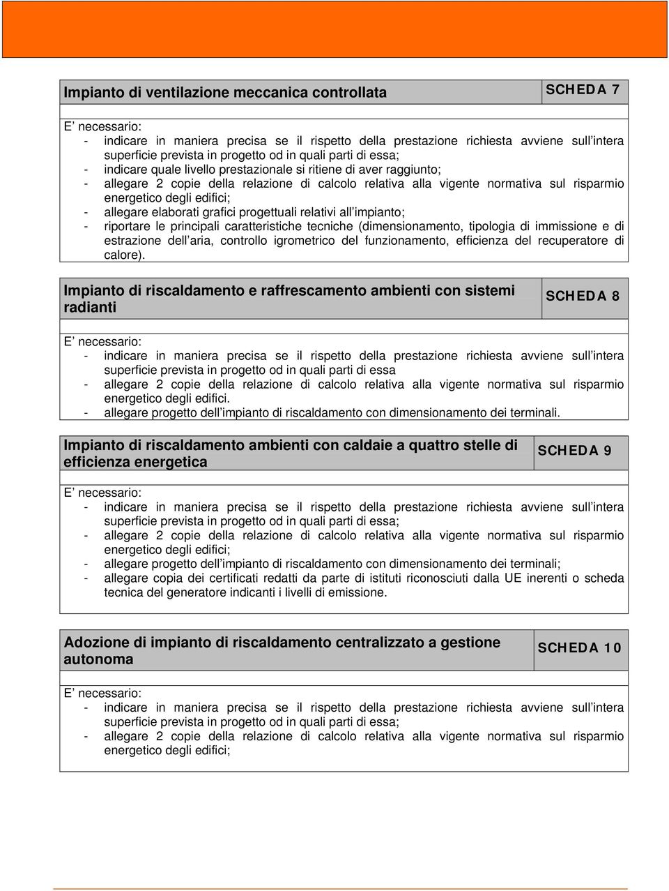 Impianto di riscaldamento e raffrescamento ambienti con sistemi radianti SCHEDA 8 superficie prevista in progetto od in quali parti di essa energetico degli edifici.