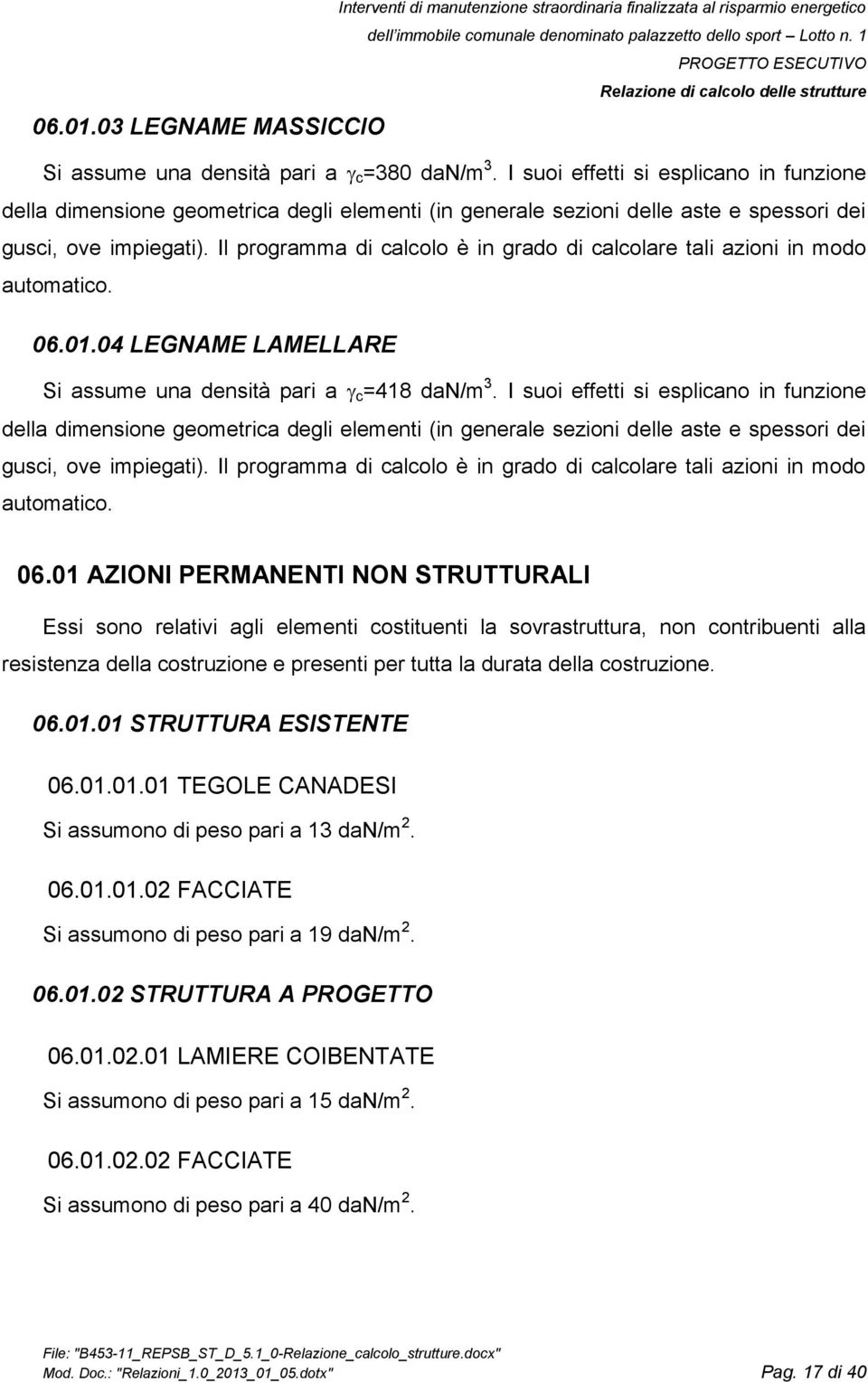 Il programma di calcolo è in grado di calcolare tali azioni in modo automatico. 06.01.04 LEGNAME LAMELLARE Si assume una densità pari a c =418 dan/m 3.