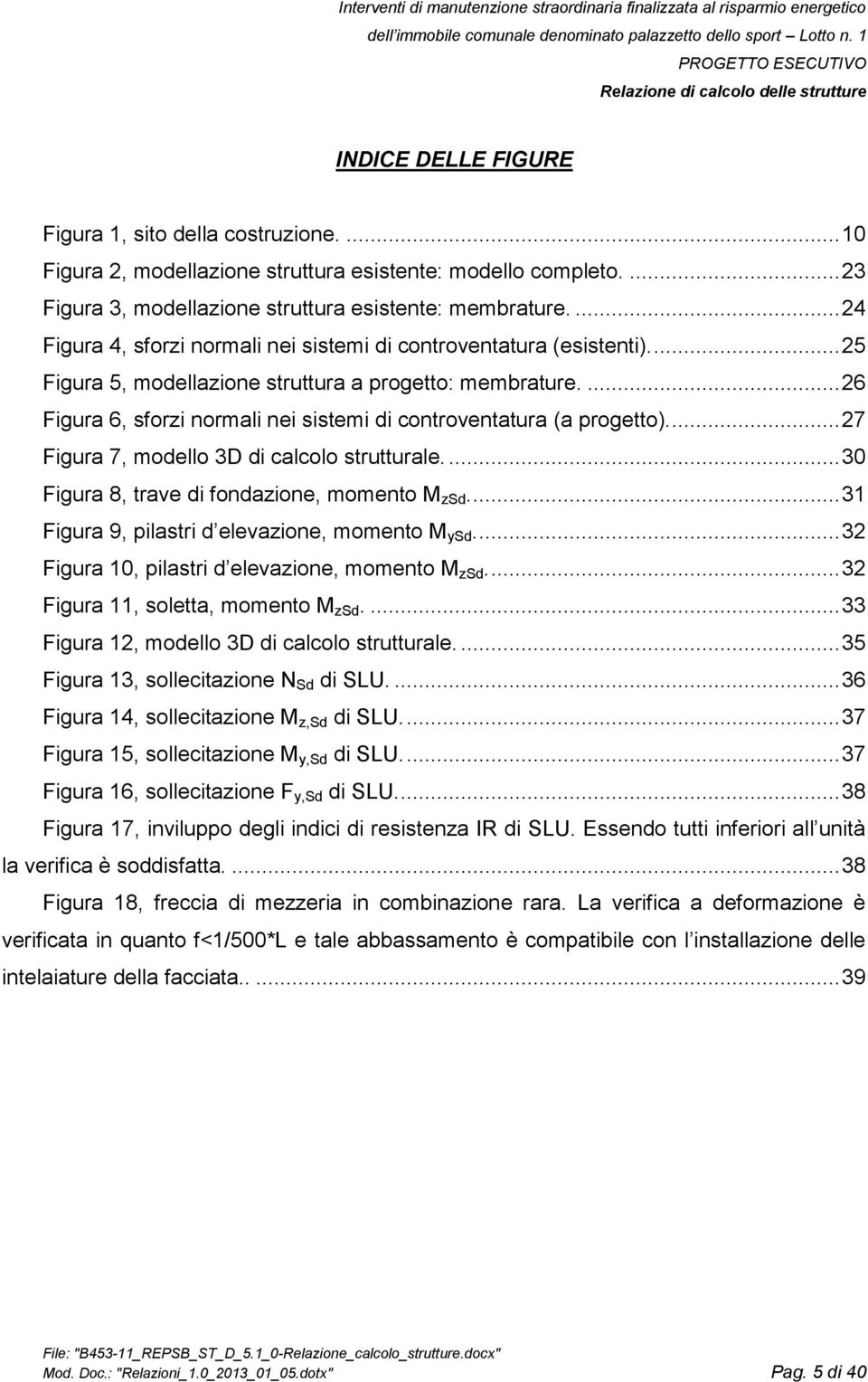 ... 26 Figura 6, sforzi normali nei sistemi di controventatura (a progetto).... 27 Figura 7, modello 3D di calcolo strutturale.... 30 Figura 8, trave di fondazione, momento M zsd.