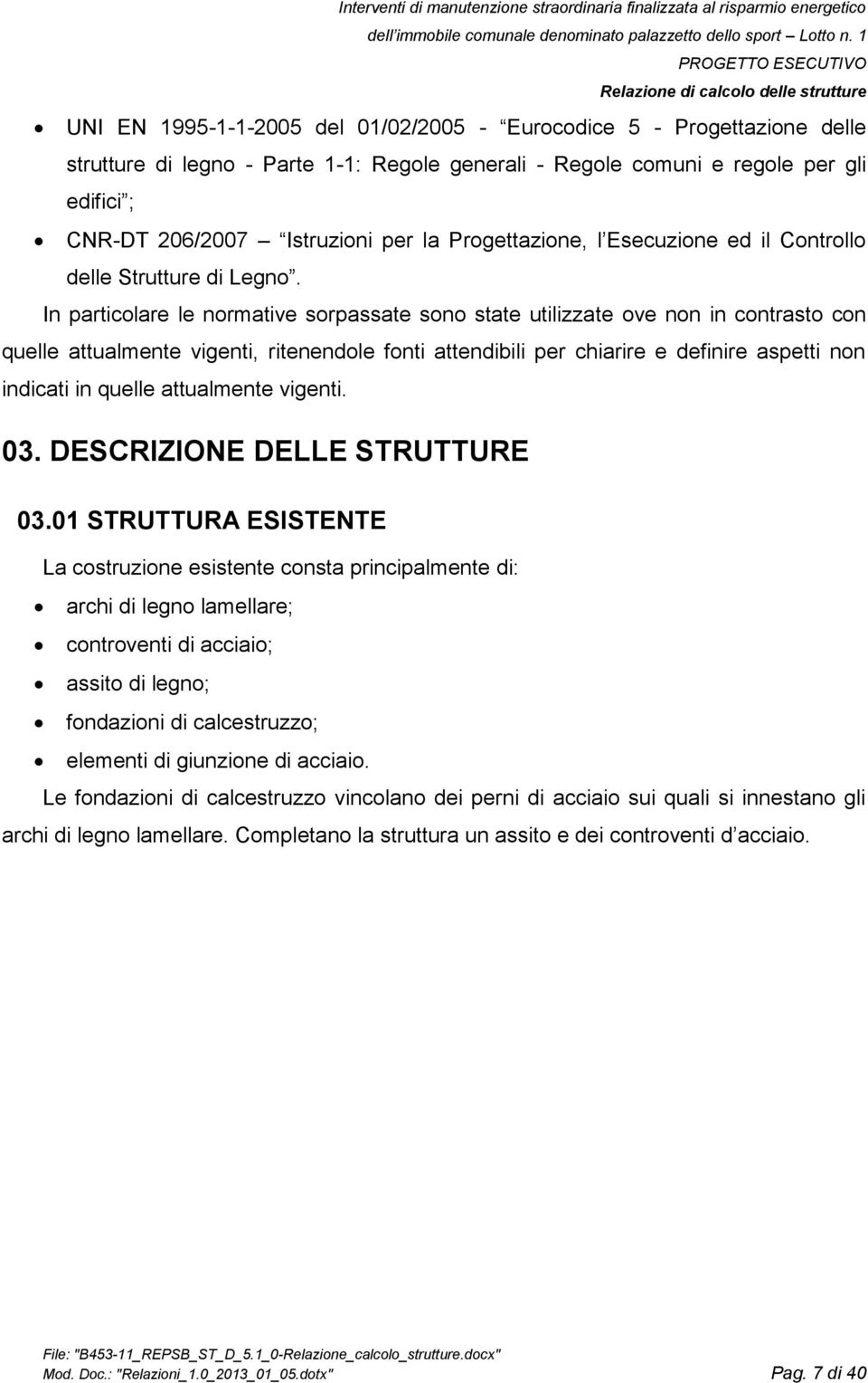 In particolare le normative sorpassate sono state utilizzate ove non in contrasto con quelle attualmente vigenti, ritenendole fonti attendibili per chiarire e definire aspetti non indicati in quelle