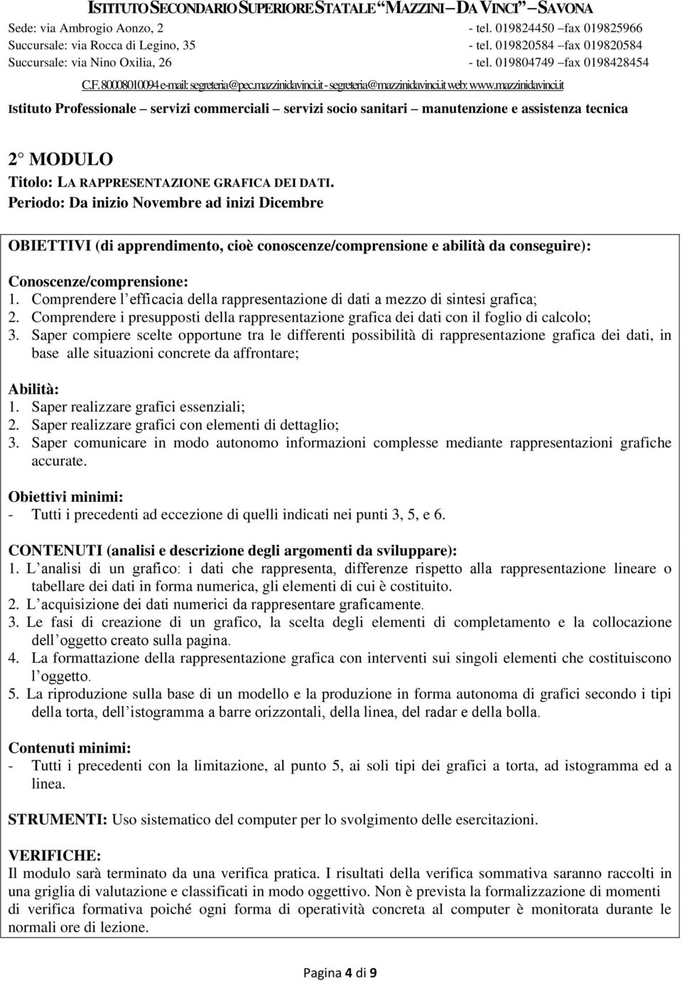 Saper compiere scelte opportune tra le differenti possibilità di rappresentazione grafica dei dati, in base alle situazioni concrete da affrontare; 1. Saper realizzare grafici essenziali; 2.