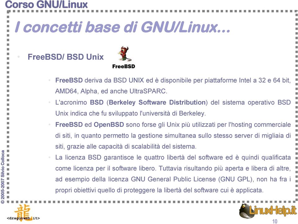 FreeBSD ed OpenBSD sono forse gli Unix più utilizzati per l'hosting commerciale di siti, in quanto permetto la gestione simultanea sullo stesso server di migliaia di siti, grazie alle capacità di