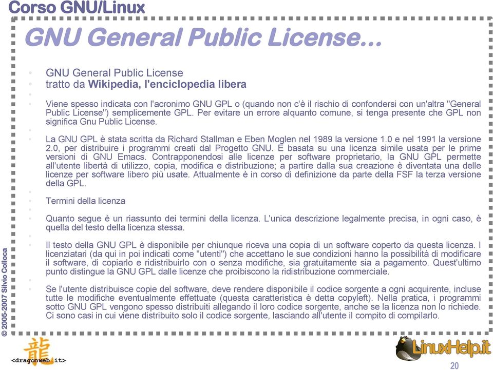 License") semplicemente GPL. Per evitare un errore alquanto comune, si tenga presente che GPL non significa Gnu Public License.