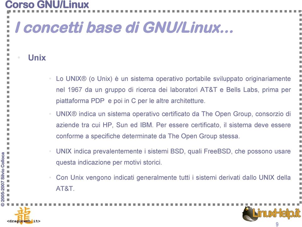 UNIX indica un sistema operativo certificato da The Open Group, consorzio di aziende tra cui HP, Sun ed IBM.