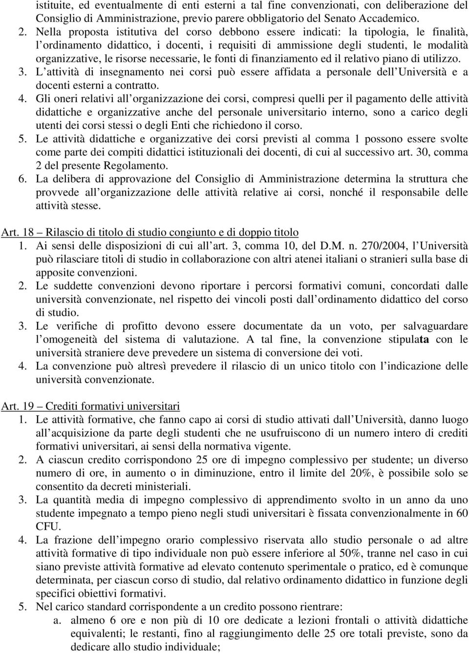 risorse necessarie, le fonti di finanziamento ed il relativo piano di utilizzo. 3. L attività di insegnamento nei corsi può essere affidata a personale dell Università e a docenti esterni a contratto.