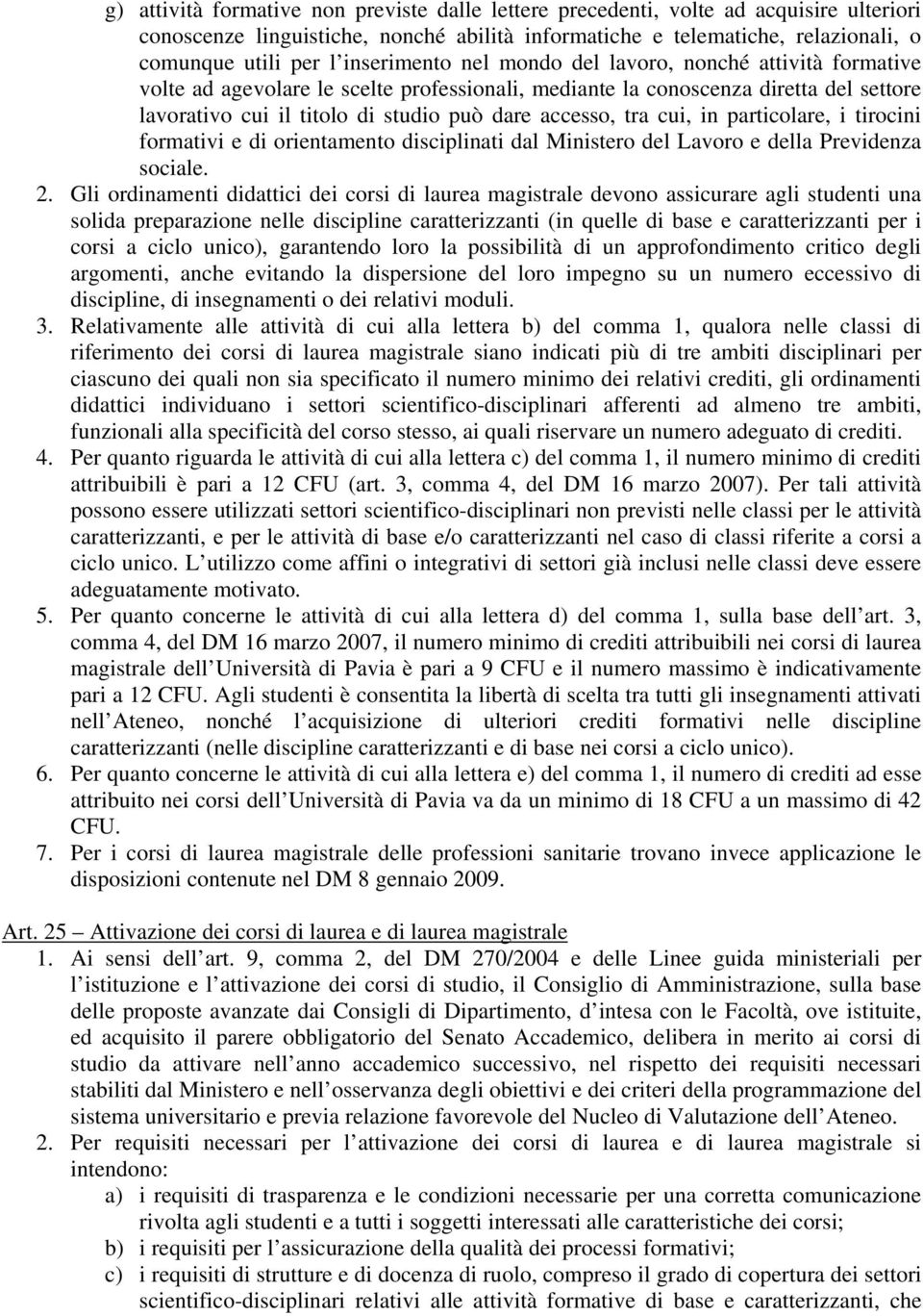 tra cui, in particolare, i tirocini formativi e di orientamento disciplinati dal Ministero del Lavoro e della Previdenza sociale. 2.