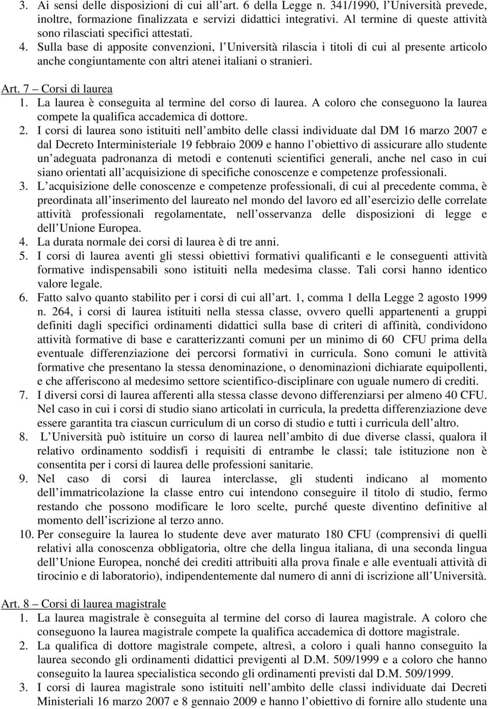 Sulla base di apposite convenzioni, l Università rilascia i titoli di cui al presente articolo anche congiuntamente con altri atenei italiani o stranieri. Art. 7 Corsi di laurea 1.