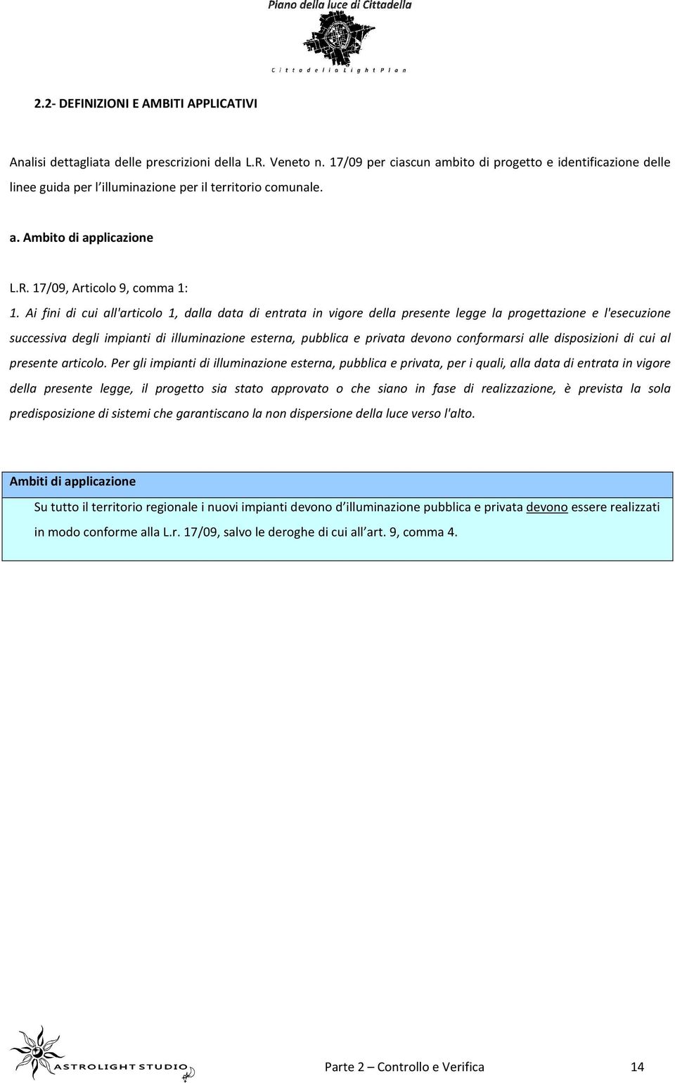 Ai fini di cui all'articolo 1, dalla data di entrata in vigore della presente legge la progettazione e l'esecuzione successiva degli impianti di illuminazione esterna, pubblica e privata devono