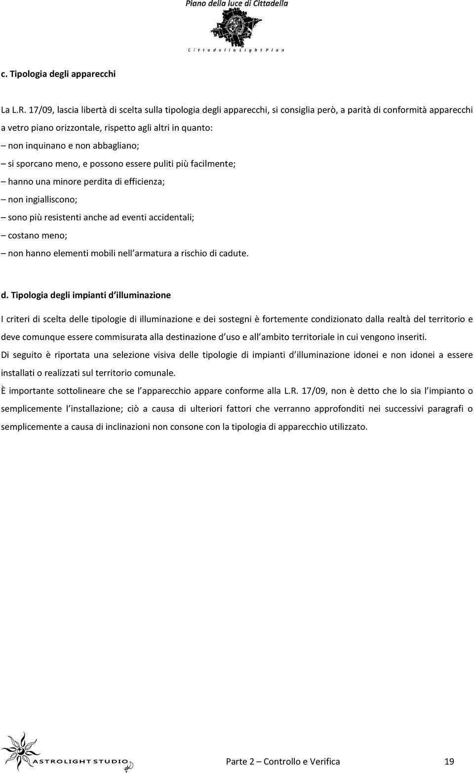 abbagliano; si sporcano meno, e possono essere puliti più facilmente; hanno una minore perdita di efficienza; non ingialliscono; sono più resistenti anche ad eventi accidentali; costano meno; non