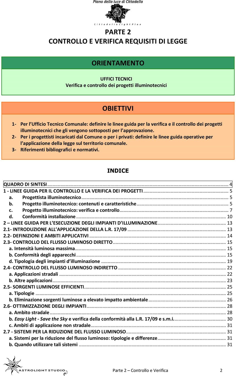 2- Per i progettisti incaricati dal Comune o per i privati: definire le linee guida operative per l applicazione della legge sul territorio comunale. 3- Riferimenti bibliografici e normativi.