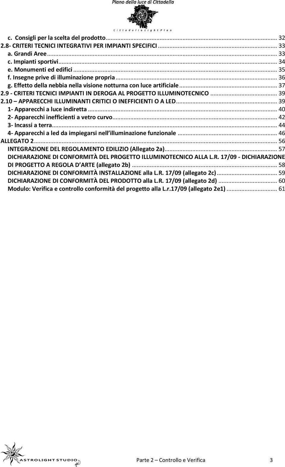 10 APPARECCHI ILLUMINANTI CRITICI O INEFFICIENTI O A LED... 39 1- Apparecchi a luce indiretta... 40 2- Apparecchi inefficienti a vetro curvo... 42 3- Incassi a terra.