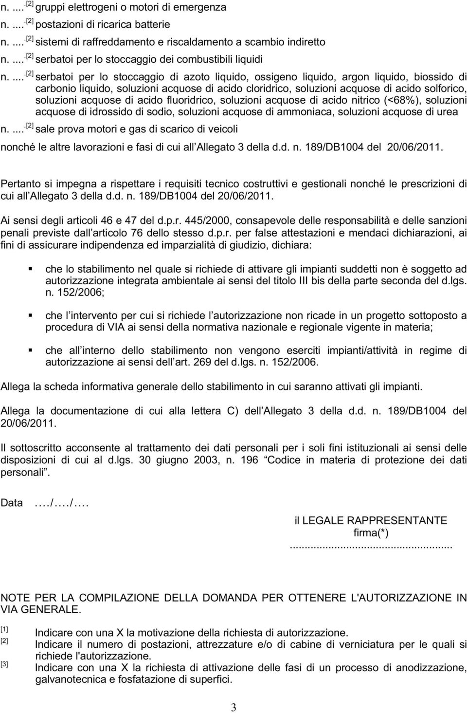 ....[2] serbatoi per lo stoccaggio di azoto liquido, ossigeno liquido, argon liquido, biossido di carbonio liquido, soluzioni acquose di acido cloridrico, soluzioni acquose di acido solforico,