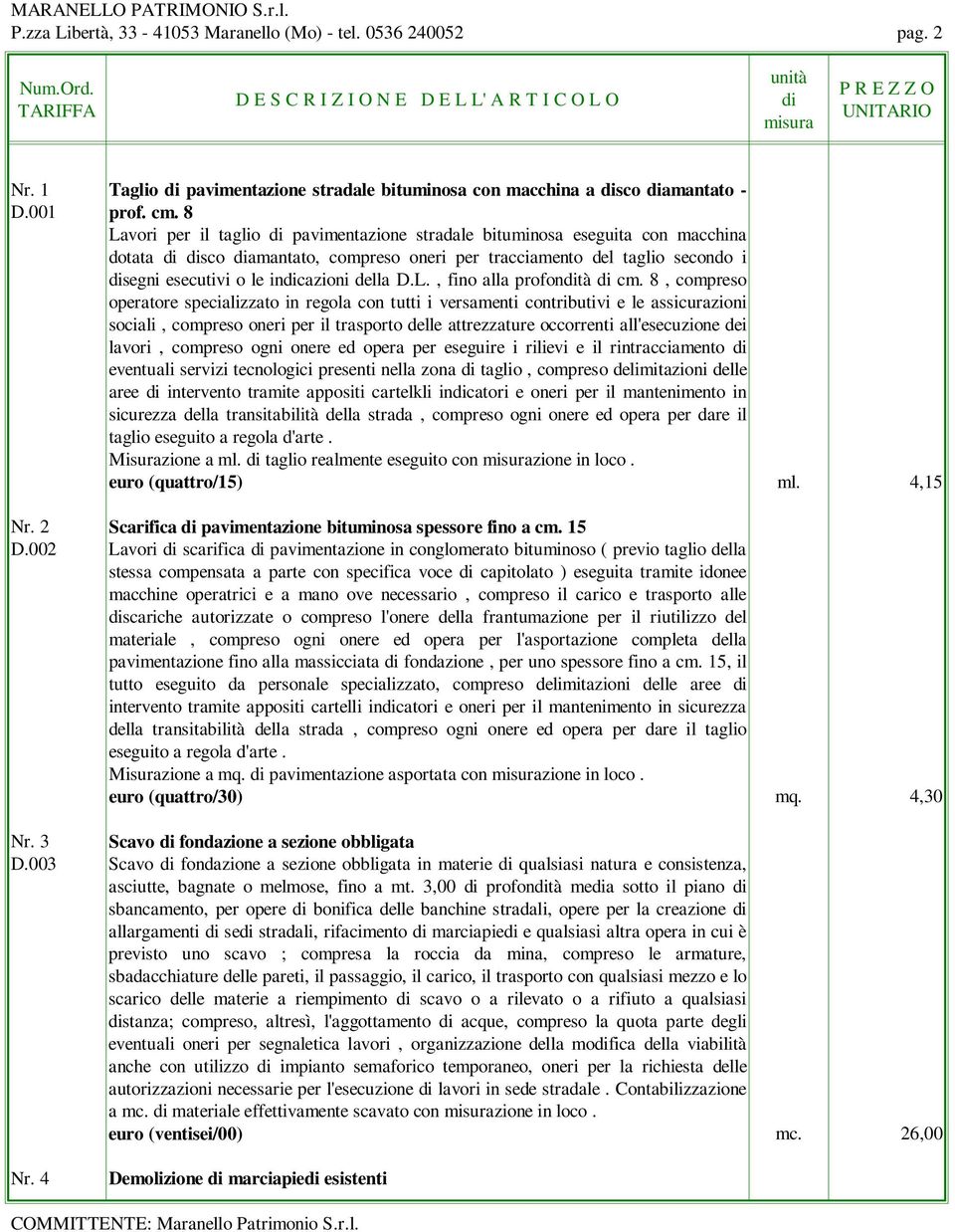 8, compreso operatore specializzato in regola con tutti i versamenti contributivi e le assicurazioni sociali, compreso oneri per il trasporto delle attrezzature occorrenti all'esecuzione dei lavori,