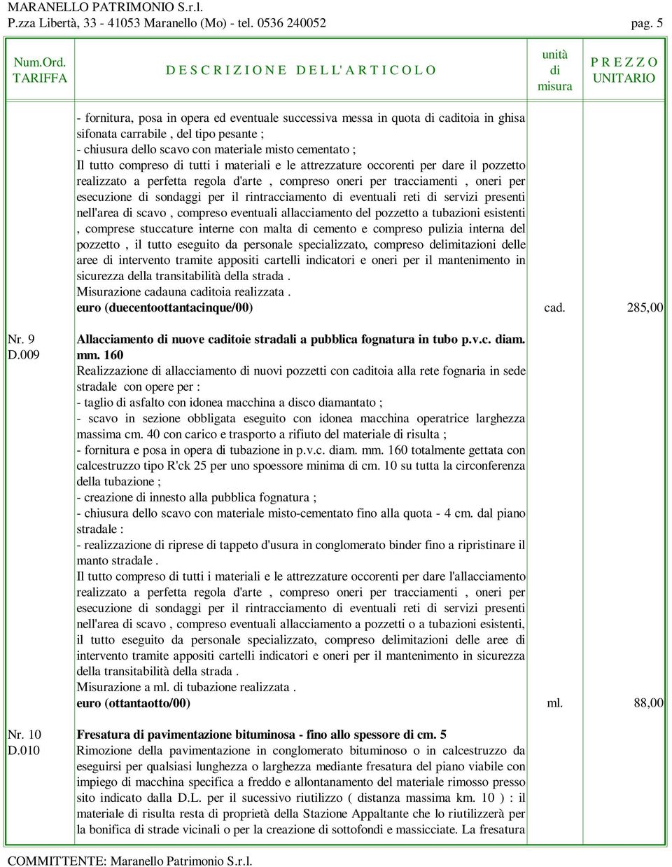 tutti i materiali e le attrezzature occorenti per dare il pozzetto realizzato a perfetta regola d'arte, compreso oneri per tracciamenti, oneri per esecuzione sondaggi per il rintracciamento eventuali