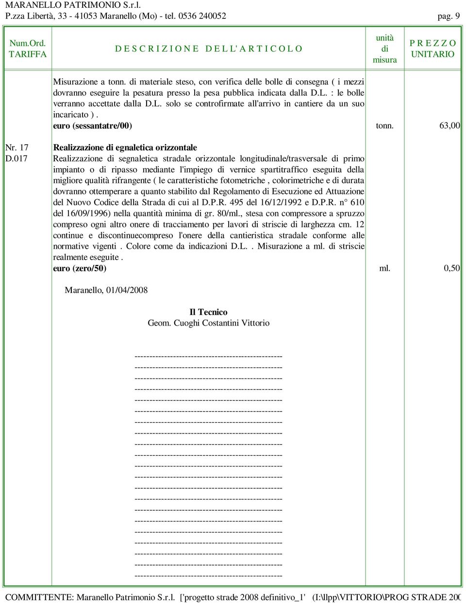 : le bolle verranno accettate dalla D.L. solo se controfirmate all'arrivo in cantiere da un suo incaricato ). euro (sessantatre/00) tonn. 63,00 Nr. 17 Realizzazione egnaletica orizzontale D.