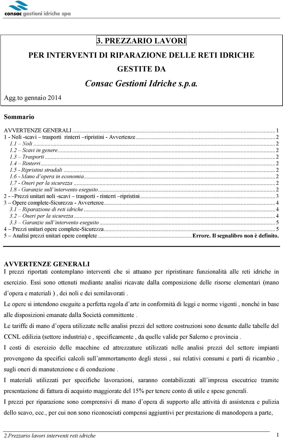 .. 2 1.7 - Oneri per la sicurezza... 2 1.8 - Garanzie sull intervento eseguito... 2 2 - Prezzi unitari noli -scavi trasporti - rinterri ripristini... 3 3 Opere complete-sicurezza - Avvertenze... 4 3.