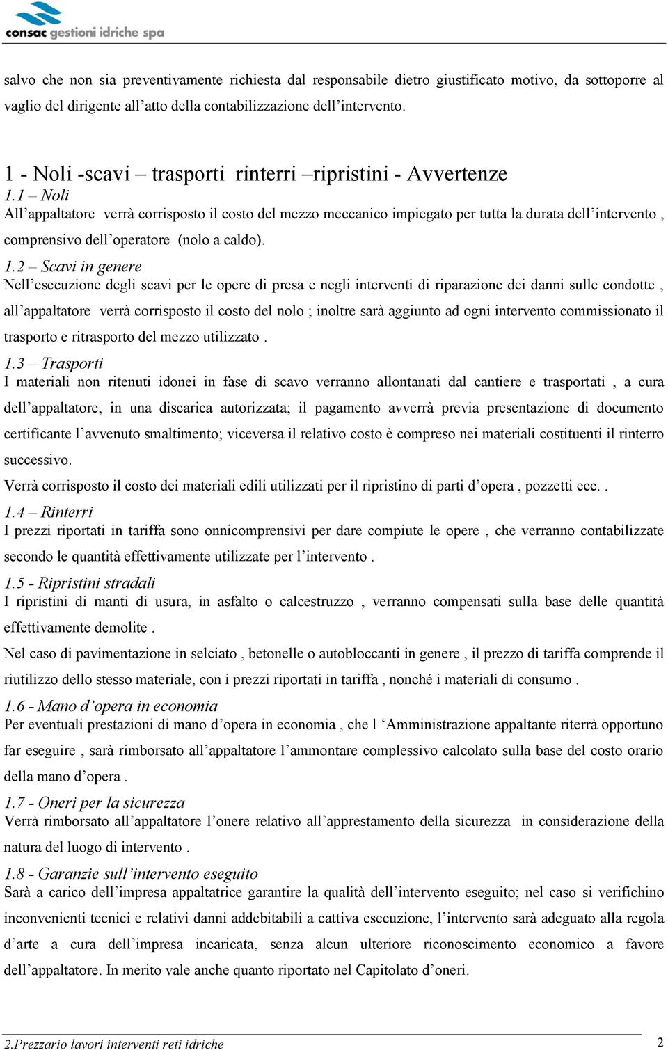 1 Noli All appaltatore verrà corrisposto il costo del mezzo meccanico impiegato per tutta la durata dell intervento, comprensivo dell operatore (nolo a caldo). 1.