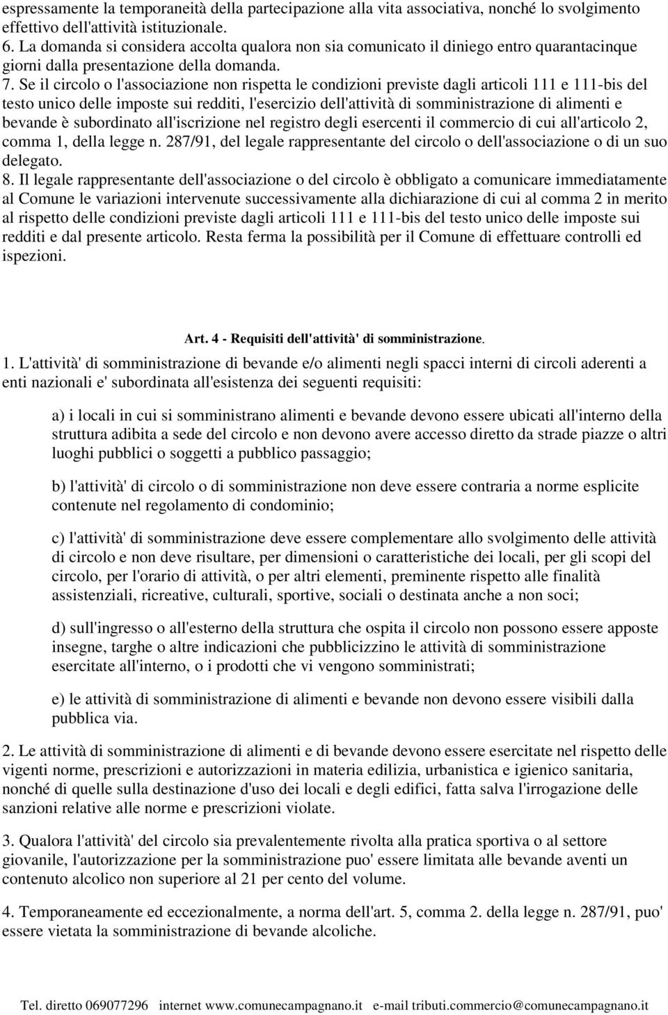 Se il circolo o l'associazione non rispetta le condizioni previste dagli articoli 111 e 111-bis del testo unico delle imposte sui redditi, l'esercizio dell'attività di somministrazione di alimenti e