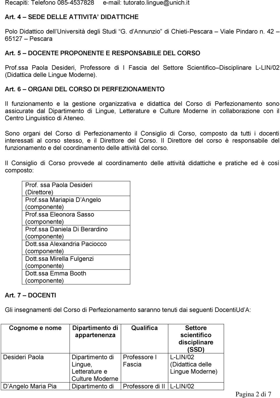 5 DOCENTE PROPONENTE E RESPONSABILE DEL CORSO Paola Desideri, Professore di I Fascia del Settore Scientifico Disciplinare (Didattica delle Lingue Moderne). Art.