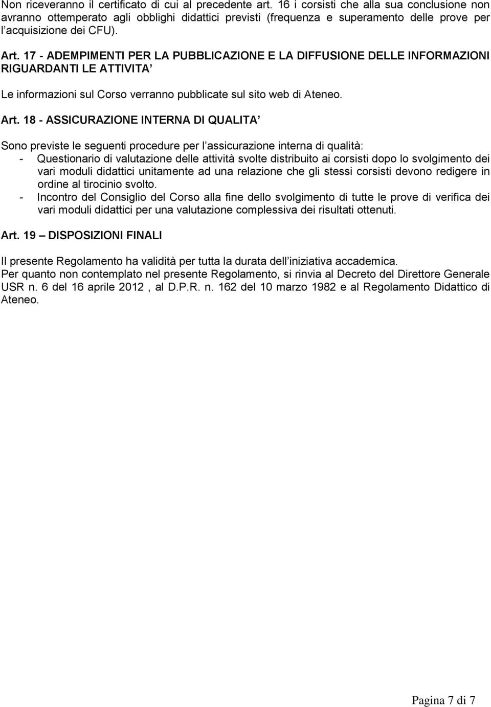 17 - ADEMPIMENTI PER LA PUBBLICAZIONE E LA DIFFUSIONE DELLE INFORMAZIONI RIGUARDANTI LE ATTIVITA Le informazioni sul Corso verranno pubblicate sul sito web di Ateneo. Art.