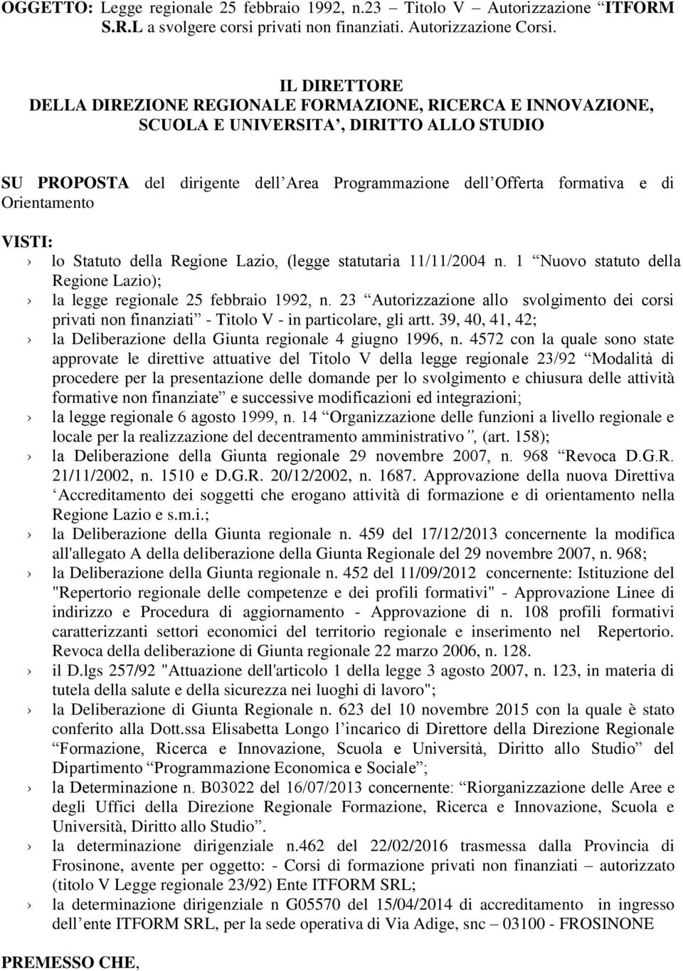 Orientamento VISTI: lo Statuto della Regione Lazio, (legge statutaria 11/11/2004 n. 1 Nuovo statuto della Regione Lazio); la legge regionale 25 febbraio 1992, n.