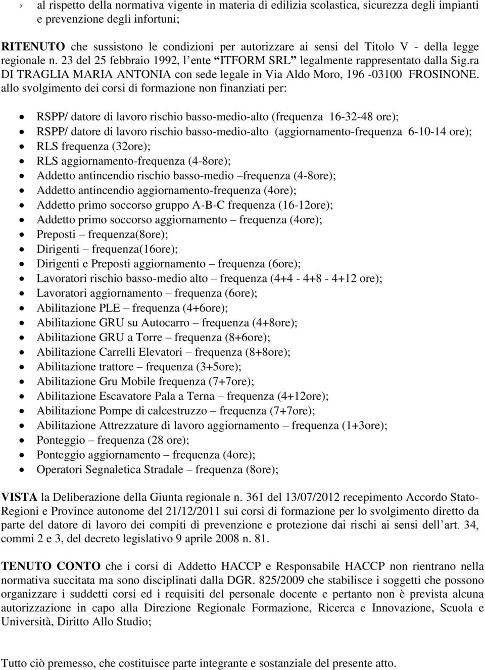 allo svolgimento dei corsi di formazione non finanziati per: RSPP/ datore di lavoro rischio basso-medio-alto (frequenza 16-32-48 ore); RSPP/ datore di lavoro rischio basso-medio-alto