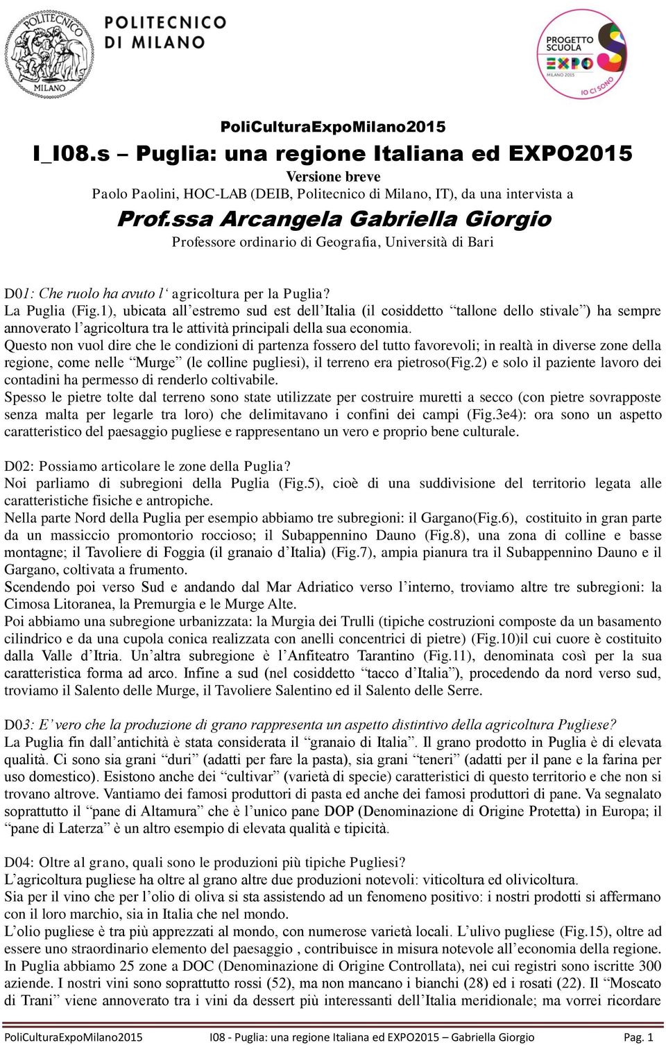 1), ubicata all estremo sud est dell Italia (il cosiddetto tallone dello stivale ) ha sempre annoverato l agricoltura tra le attività principali della sua economia.