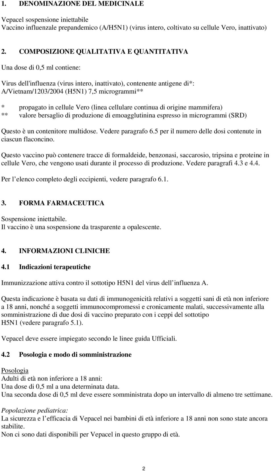 in cellule Vero (linea cellulare continua di origine mammifera) ** valore bersaglio di produzione di emoagglutinina espresso in microgrammi (SRD) Questo è un contenitore multidose. Vedere paragrafo 6.